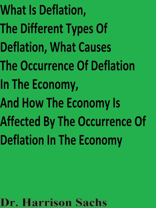 Title details for What Is Deflation, the Different Types of Deflation, What Causes the Occurrence of Deflation In the Economy, and How the Economy Is Affected by the Occurrence of Deflation In the Economy by Dr. Harrison Sachs - Wait list